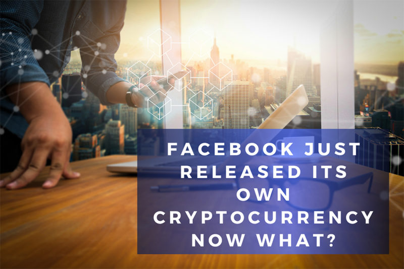 Facebook Just Released Its Own Cryptocurrency, Now What?